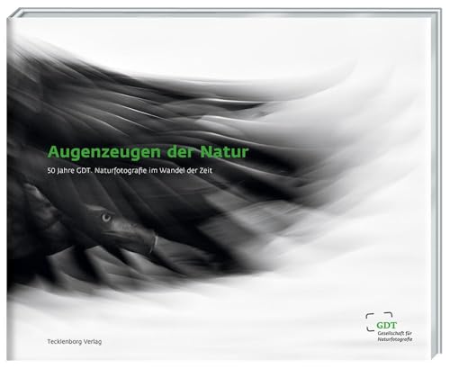 Augenzeugen der Natur: 50 Jahre GDT. Naturfotografie im Wandel der Zeit Augenzeugen der Natur: 50 Jahre GDT. Naturfotografie im Wandel der Zeit von Tecklenborg Verlag GmbH