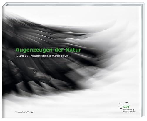 Augenzeugen der Natur: 50 Jahre GDT. Naturfotografie im Wandel der Zeit von Tecklenborg