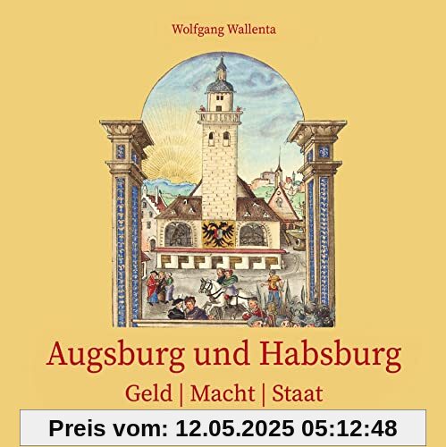 Augsburg und Habsburg: Geld | Macht | Staat