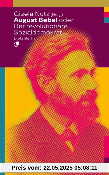 August Bebel oder: Der revolutionäre Sozialdemokrat (Biographische Miniaturen)