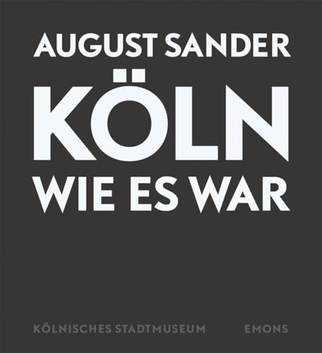 August Sander - Köln wie es war: 408 Fotografien von 1920 bis 1939