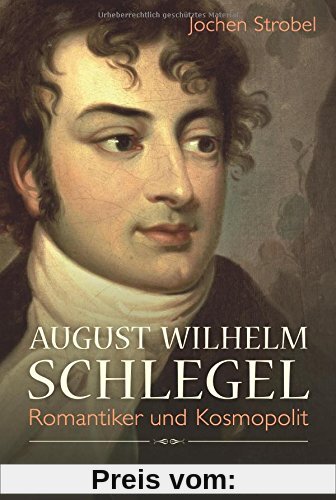 August Wilhelm Schlegel: Romantiker und Kosmopolit