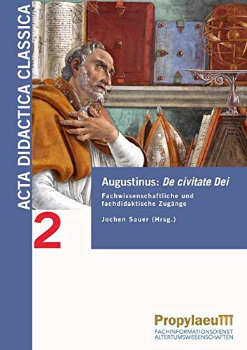 Augustinus: De civitate Dei: Fachwissenschaftliche und fachdidaktische Zugänge (Acta Didactica Classica: Bielefelder Beiträge zur Didaktik der Alten Sprachen in Schule und Universität)