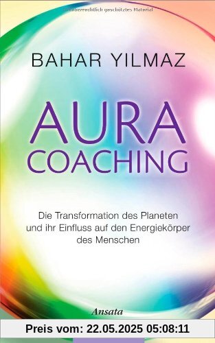 Aura-Coaching: Die Transformation des Planeten und ihr Einfluss auf den Energiekörper des Menschen. Praxisbuch