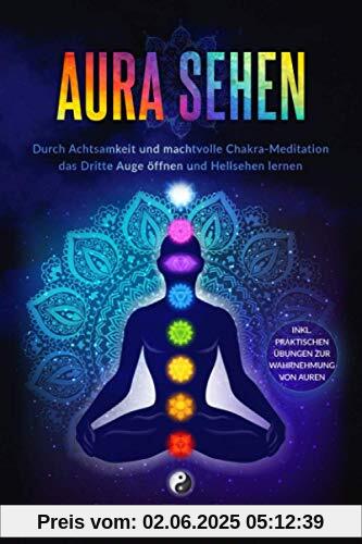 Aura sehen: Durch Achtsamkeit und machtvolle Chakra-Meditation das Dritte Auge öffnen und Hellsehen lernen! inkl. praktischen Übungen zur Wahrnehmung von Auren. Aura sehen: Durch Achtsamkeit und machtvolle Chakra-Meditation das Dritte Auge öffnen und Hellsehen lernen! inkl. praktischen Übungen zur Wahrnehmung von Auren.