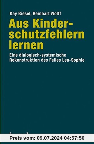 Aus Kinderschutzfehlern lernen: Eine dialogisch-systemische Rekonstruktion des Falles Lea-Sophie (Gesellschaft der Unterschiede)