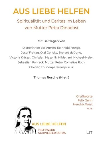 Aus Liebe helfen: Spiritualität und Caritas im Leben von Mutter Petra Dinadasi. Mit Beiträgen von Dienerinnen der Armen, Reinhold Festge, Josef Freitag, Olaf Gericke u.a. (Glauben und Leben) von Lit Verlag