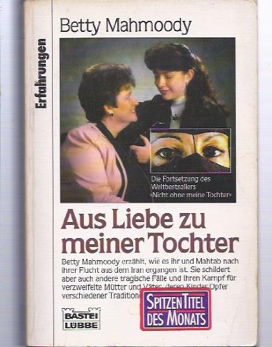 Aus Liebe zu meiner Tochter: Die Fortsetzung des Weltbestsellers "Nicht ohne meine Tochter" Aus Liebe zu meiner Tochter: Die Fortsetzung des Weltbestsellers "Nicht ohne meine Tochter"