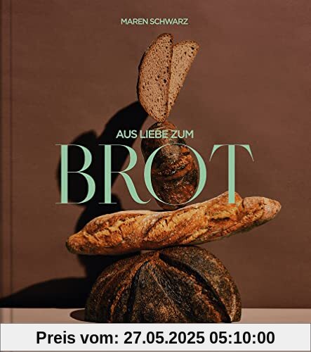 Aus Liebe zum Brot: Geschichten und Rezepte aus der Backstube