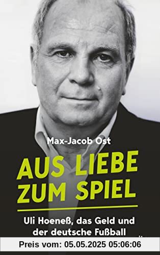 Aus Liebe zum Spiel: Uli Hoeneß, das Geld und der deutsche Fußball | Das Buch zum preisgekrönten Fußball Podcast