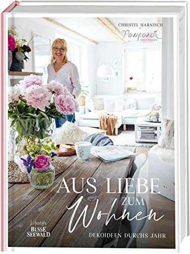 Aus Liebe zum Wohnen. Deko- und Einrichtungsideen durchs Jahr von "Pomponetti" im unaufgeregte...