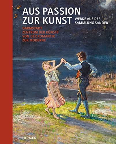 Aus Passion zur Kunst. Werke aus der Sammlung Sander: Darmstadt. Zentrum der Künste von der Romantik zur Moderne. Band 2: Neuerwerbungen 2015 - 2022 von Hirmer