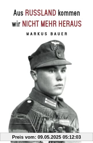 Aus Russland kommen wir nicht mehr heraus: Zweiter Weltkrieg, Ostfront: Kraftfahrer Josef Schmid erlebt Krieg und Kriegsgefangenschaft (Deutsche Soldaten-Biografien)