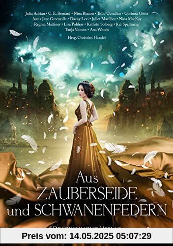 Aus Zauberseide und Schwanenfedern: Eine märchenhafte Anthologie
