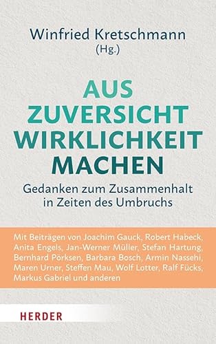 Aus Zuversicht Wirklichkeit machen: Gedanken zum Zusammenhalt in Zeiten des Umbruchs Aus Zuversicht Wirklichkeit machen: Gedanken zum Zusammenhalt in Zeiten des Umbruchs