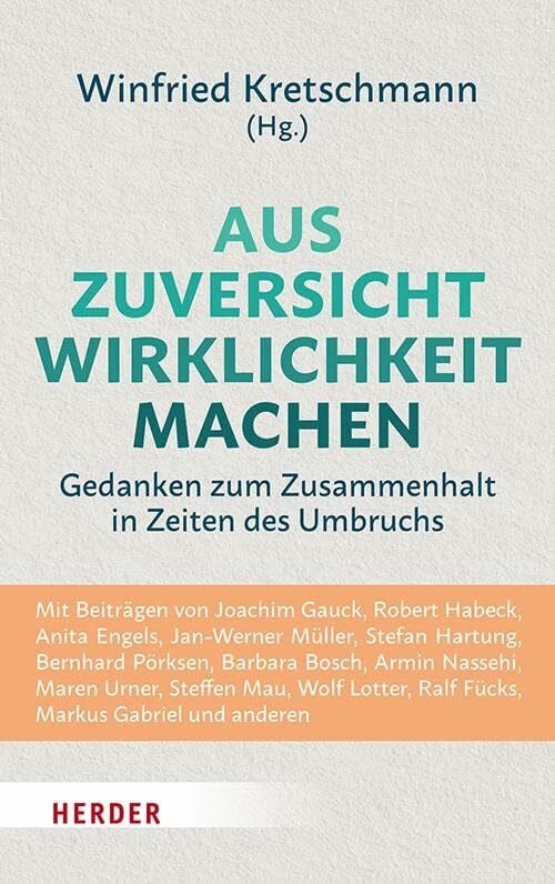 Aus Zuversicht Wirklichkeit machen: Gedanken zum Zusammenhalt in Zeiten des Umbruchs Aus Zuversicht Wirklichkeit machen: Gedanken zum Zusammenhalt in Zeiten des Umbruchs