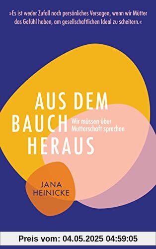 Aus dem Bauch heraus: Wir müssen über Mutterschaft sprechen - »Es ist weder Zufall noch persönliches Versagen, wenn wir Mütter das Gefühl haben, am gesellschaftlichen Ideal zu scheitern.«