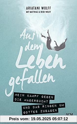 Aus dem Leben gefallen: Mein Kampf gegen die Magersucht und das Ringen um Gottes Zusagen Aus dem Leben gefallen: Mein Kampf gegen die Magersucht und das Ringen um Gottes Zusagen
