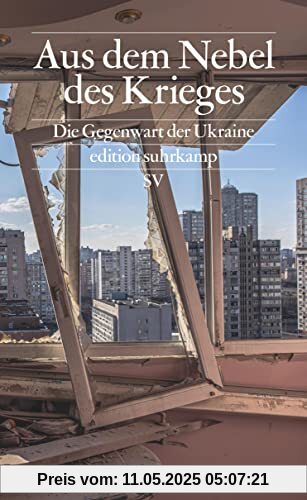 Aus dem Nebel des Krieges: Die Gegenwart der Ukraine (edition suhrkamp)