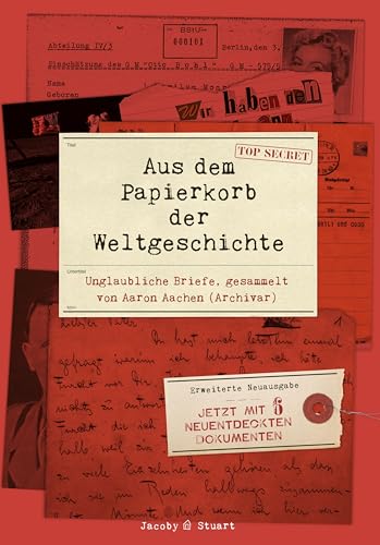 Aus dem Papierkorb der Weltgeschichte: Unglaubliche Briefe gesammelt von Aaron Aachen (Archivar)