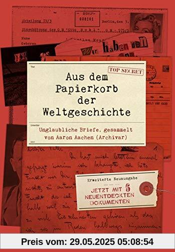 Aus dem Papierkorb der Weltgeschichte: Unglaubliche Briefe gesammelt von Aaron Aachen (Archivar)