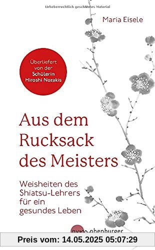 Aus dem Rucksack des Meisters: Weisheiten des Shiatsu-Lehrers für ein gesundes Leben Aus dem Rucksack des Meisters: Weisheiten des Shiatsu-Lehrers für ein gesundes Leben