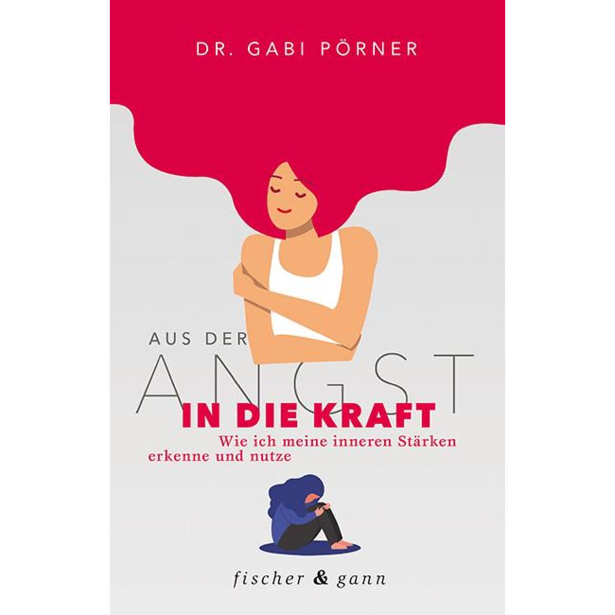 Aus der Angst in die Kraft Aus der Angst in die Kraft von Fischer & Gann