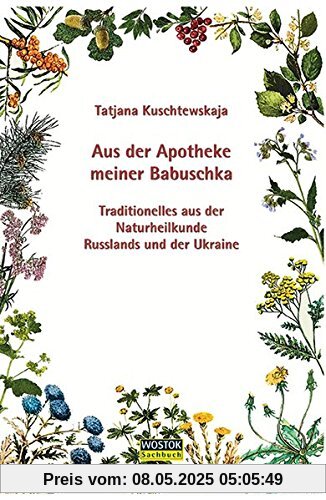 Aus der Apotheke meiner Babuschka: Traditionelles aus der Naturheilkunde Russlands und der Ukraine Aus der Apotheke meiner Babuschka: Traditionelles aus der Naturheilkunde Russlands und der Ukraine