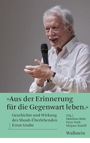 »Aus der Erinnerung für die Gegenwart leben«: Geschichte und Wirkung des Shoah-Überlebenden Ernst Grube (Public Memory) von Wallstein Verlag GmbH