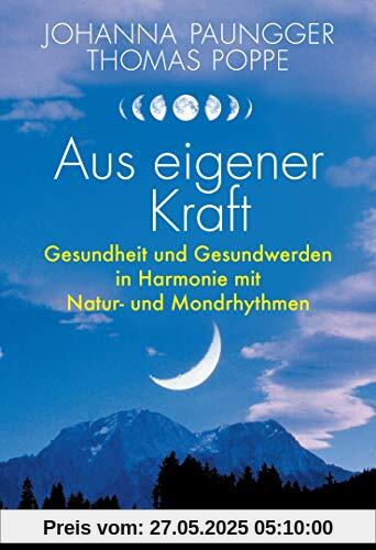 Aus eigener Kraft: Gesundheit und Gesundwerden in Harmonie mit Natur- und Mondrhythmen