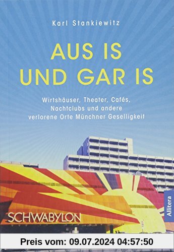 Aus is und gar is!: Verschwundene Wirtshäuser, Theater, Cafés, Nachtclubs und andere Orte Münchner Geselligkeit