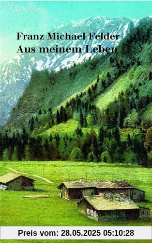 Aus meinem Leben: Mit einem Verzeichnis mundartlicher Ausdrücke Aus meinem Leben: Mit einem Verzeichnis mundartlicher Ausdrücke