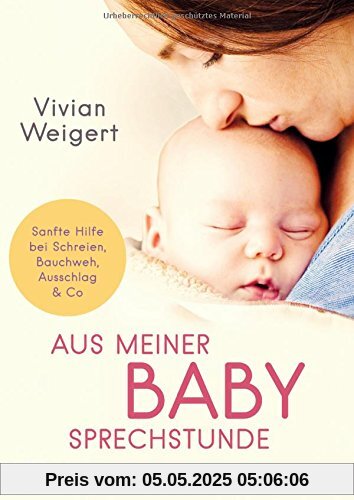Aus meiner Babysprechstunde: Sanfte Hilfe bei Schreien, Bauchweh, Ausschlag & Co