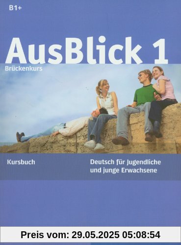 AusBlick 1 Brückenkurs: Deutsch für Jugendliche und junge Erwachsene.Deutsch als Fremdsprache / Kursbuch AusBlick 1 Brückenkurs: Deutsch für Jugendliche und junge Erwachsene.Deutsch als Fremdsprache / Kursbuch