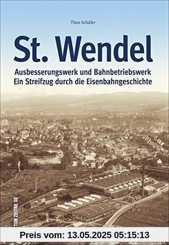 Ausbesserungswerk und Bahnbetriebswerk St. Wendel. Ein Streifzug durch die Eisenbahngeschichte. Geschichte des bedeutenden Eisenbahnstandortes ... Fahrkarten (Sutton - Auf Schienen unterwegs)