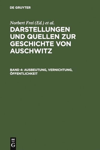 Ausbeutung, Vernichtung, Öffentlichkeit: Neue Studien zur nationalsozialistischen Lagerpolitik (Darstellungen und Quellen zur Geschichte von Auschwitz, Band 4)