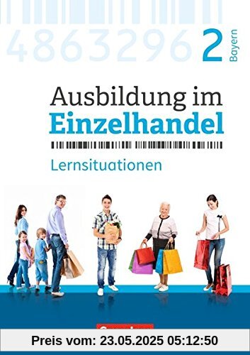 Ausbildung im Einzelhandel - Neubearbeitung - Bayern: 2. Ausbildungsjahr - Arbeitsbuch mit Lernsituationen Ausbildung im Einzelhandel - Neubearbeitung - Bayern: 2. Ausbildungsjahr - Arbeitsbuch mit Lernsituationen