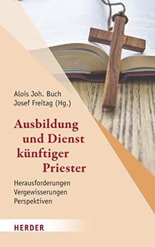 Ausbildung und Dienst künftiger Priester: Herausforderungen - Vergewisserungen - Perspektiven von Herder, Freiburg