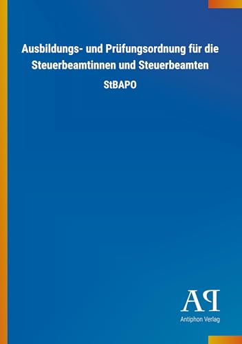 Ausbildungs- und Prüfungsordnung für die Steuerbeamtinnen und Steuerbeamten: StBAPO von Outlook Verlag