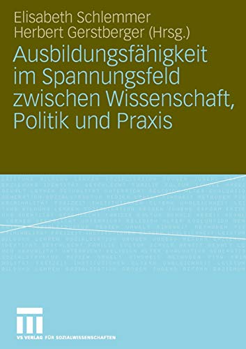 Ausbildungsfähigkeit im Spannungsfeld zwischen Wissenschaft, Politik und Praxis von VS Verlag für Sozialwissenschaften
