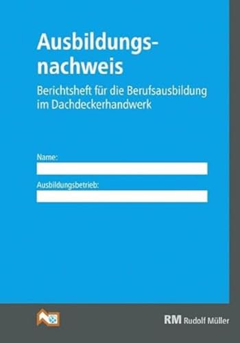 Ausbildungsnachweis Dachdeckerhandwerk: Berichtsheft für die Berufsausbildung im Dachdeckerhandwerk