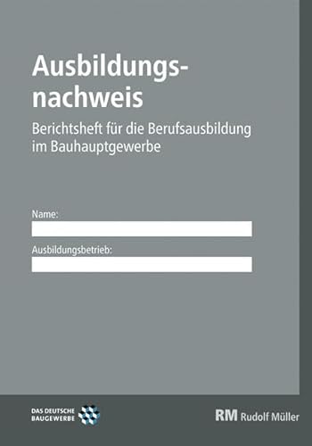 Ausbildungsnachweis Bauhauptgewerbe: Berichtsheft für die Berufsausbildung im Bauhauptgewerbe von Mller Rudolf