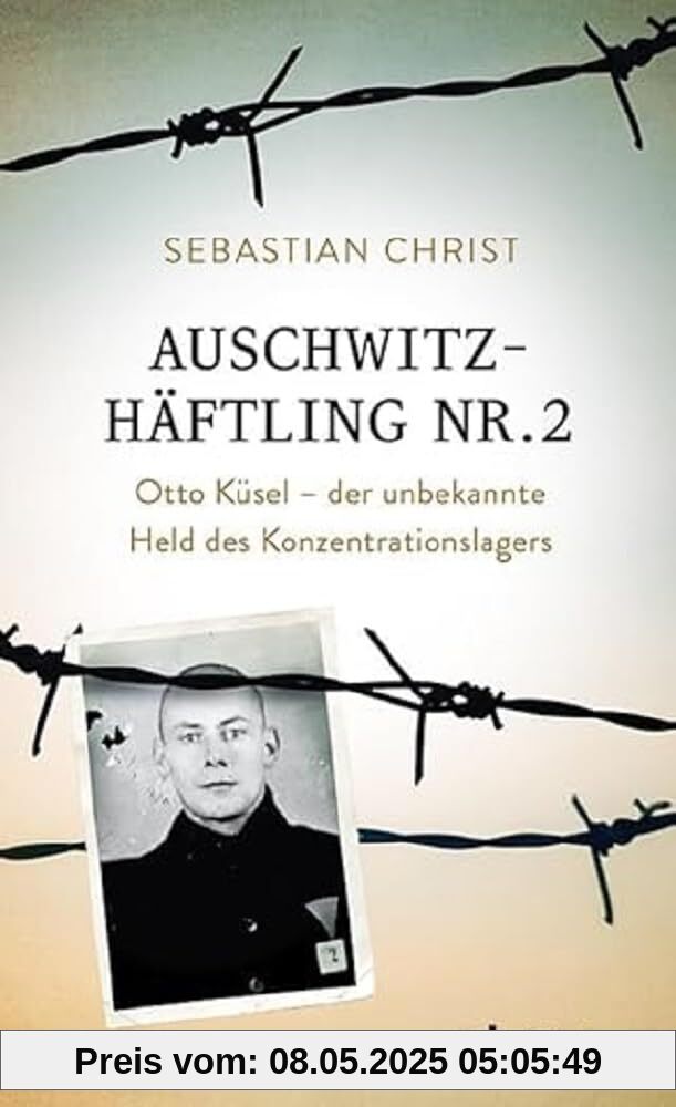 Auschwitzhäftling Nr. 2: Otto Küsel – Der unbekannte Held des Konzentrationslagers