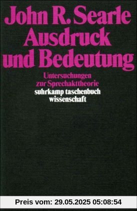 Ausdruck und Bedeutung: Untersuchungen zur Sprechakttheorie (suhrkamp taschenbuch wissenschaft)