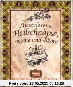 Auserlesene Heilschnäpse, -weine und -liköre