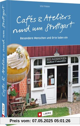 Ausflüge Stuttgart: Cafés und Ateliers rund um Stuttgart: Besondere Menschen und Orte laden ein – Stuttgart und Region