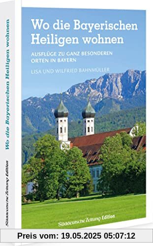 Ausflugsführer SZ – Wo die Bayerischen Heiligen wohnen: 22 Ausflüge zu ganz besonderen Orten in Bayern. Wanderungen zu Kirchen und Klöstern. Mit Wissenswertem rund um die Heiligen.