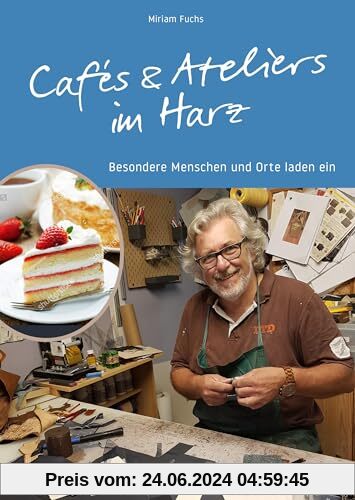 Ausflugsziele – Cafés und Ateliers im Harz: Besondere Menschen und Orte laden ein. Reiseführer zu besonderen Köstlichkeiten und spannenden Kunstwerken in Sachsen-Anhalt, Niedersachsen, Thüringen.