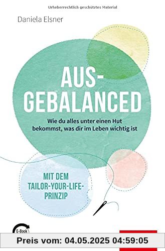 Ausgebalanced: Wie du alles unter einen Hut bekommst, was dir im Leben wichtig ist. Mit dem Tailor-your-Life-Prinzip (mit E-Book inside) (Dein Leben)