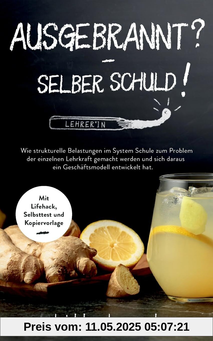 Ausgebrannt? - Selber Schuld!: Wie strukturelle Belastungen im System Schule zum Problem der einzelnen Lehrkraft gemacht werden und sich daraus ein ... Mit Lifehack, Selbsttest und Kopiervorlage